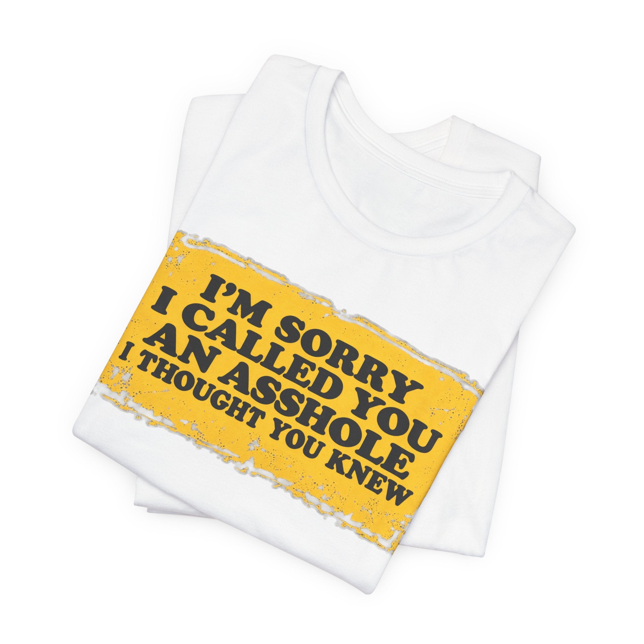 I’m Sorry I Called You an Asshole I Thought You Knew – Funny Sarcastic Graphic T-Shirt