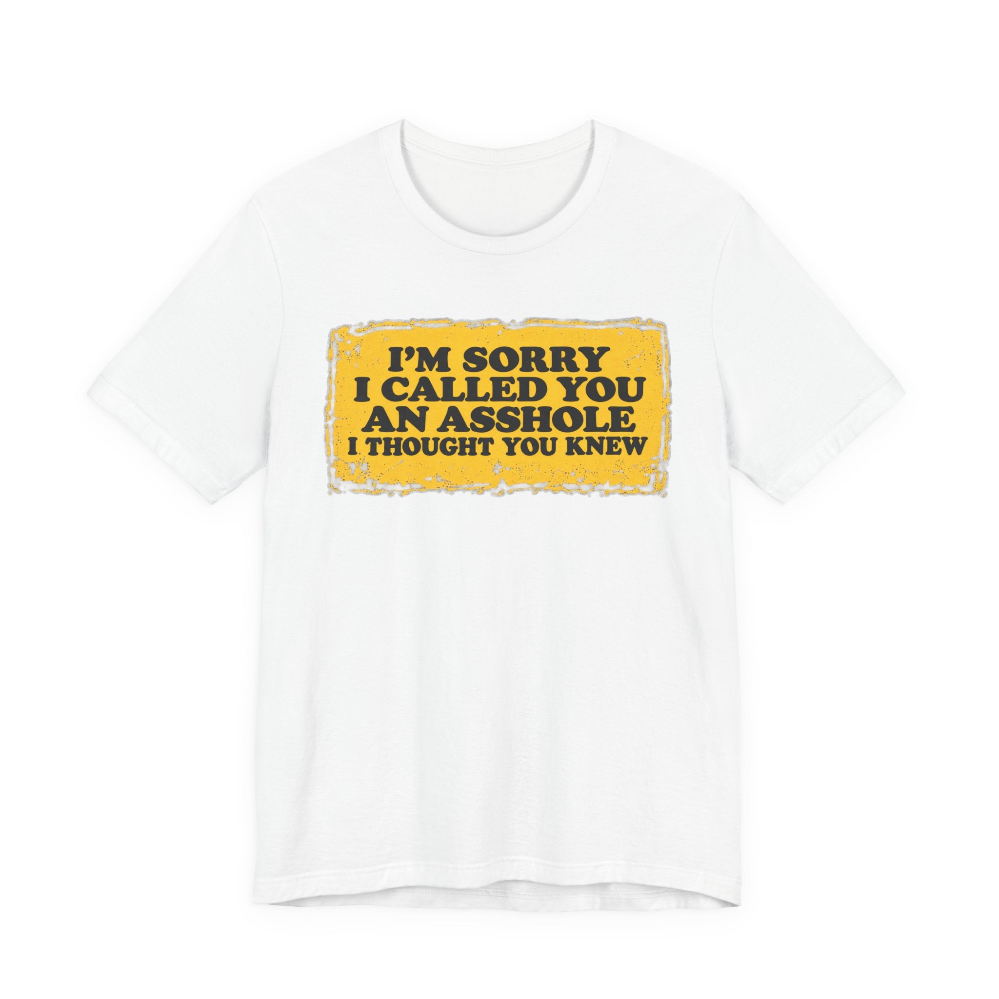I’m Sorry I Called You an Asshole I Thought You Knew – Funny Sarcastic Graphic T-Shirt