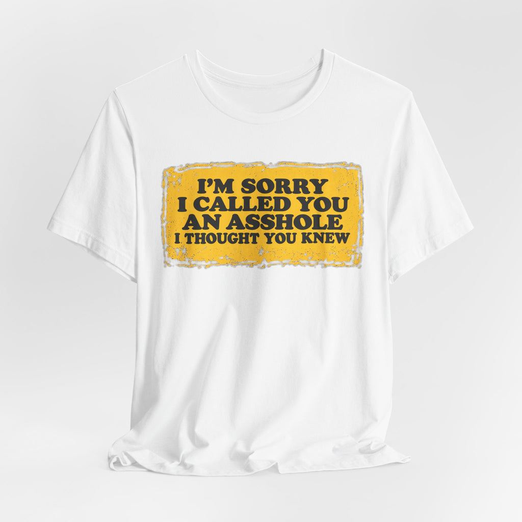 I’m Sorry I Called You an Asshole I Thought You Knew – Funny Sarcastic Graphic T-Shirt