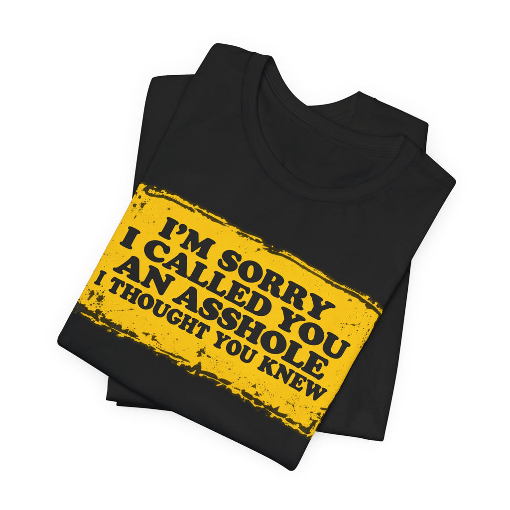 I’m Sorry I Called You an Asshole I Thought You Knew – Funny Sarcastic Graphic T-Shirt